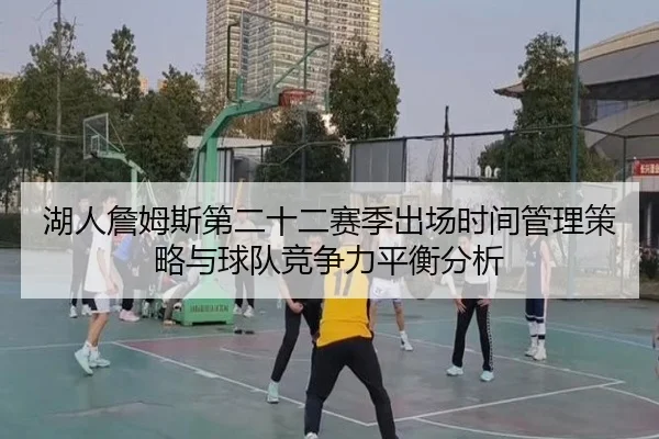 湖人詹姆斯第二十二赛季出场时间管理策略与球队竞争力平衡分析